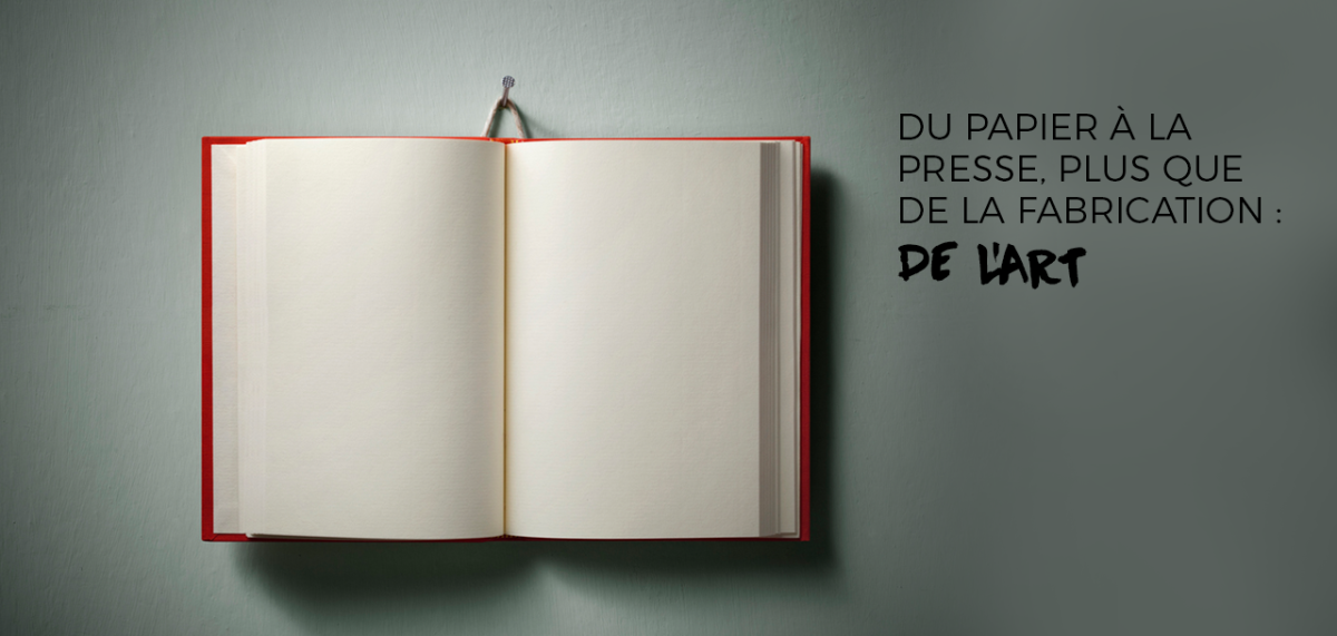 Du papier à la presse, plus que de la fabrication : de l’Art